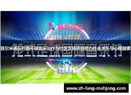 菲尔米诺在巴西开展音乐治疗与社区支持项目助力社会关怀与心理健康