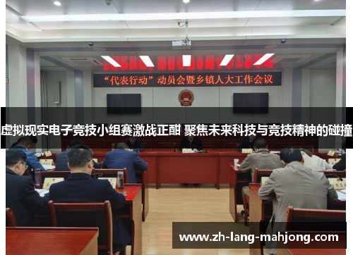 虚拟现实电子竞技小组赛激战正酣 聚焦未来科技与竞技精神的碰撞 虚拟现实电子竞技小组赛激战正酣 聚焦未来科技与竞技精神的碰撞