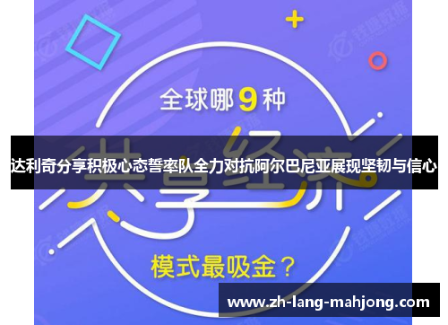 达利奇分享积极心态誓率队全力对抗阿尔巴尼亚展现坚韧与信心 达利奇分享积极心态誓率队全力对抗阿尔巴尼亚展现坚韧与信心
