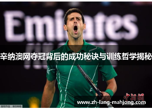 辛纳澳网夺冠背后的成功秘诀与训练哲学揭秘 辛纳澳网夺冠背后的成功秘诀与训练哲学揭秘