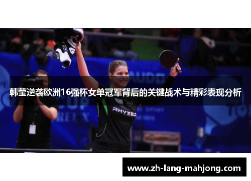 韩莹逆袭欧洲16强杯女单冠军背后的关键战术与精彩表现分析